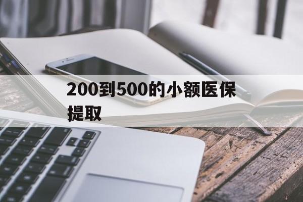 焦作200到500的小额医保提取(200到500的小额医保提取微信)