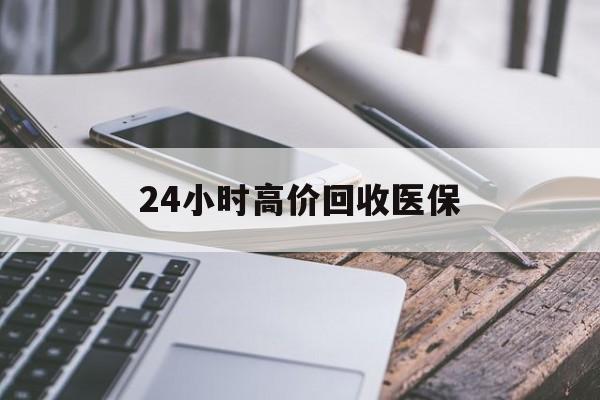 焦作24小时高价回收医保(24小时高价回收医保无锡)