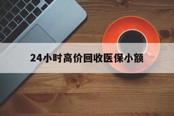 焦作24小时高价回收医保小额(求一个套医保卡的黄牛)