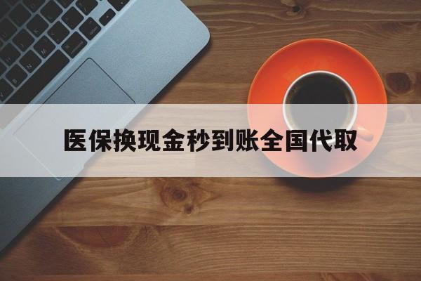 焦作医保换现金秒到账全国代取(医保卡换现金联系方式)