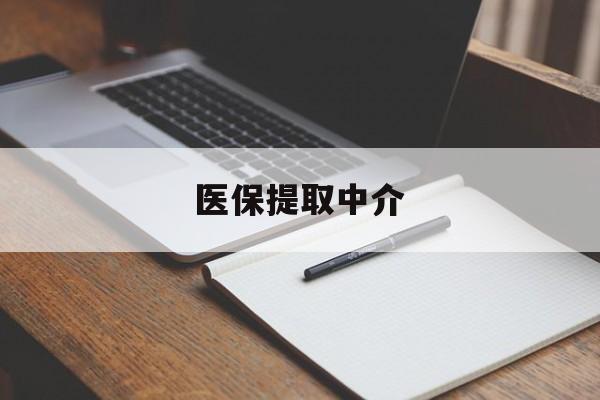 焦作医保提取中介(医保提取中介怎么联系)