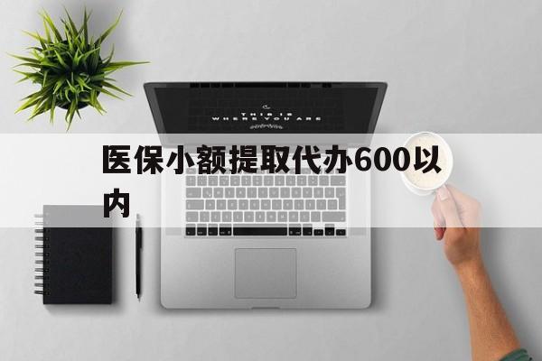 焦作医保小额提取代办600以内(医保小额提取代办600以内微信)
