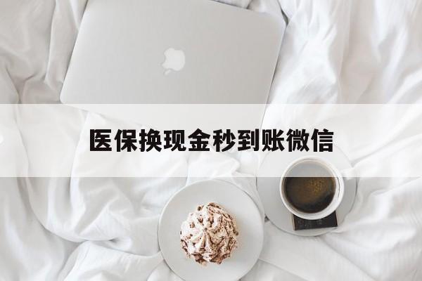 焦作医保换现金秒到账微信(医保换现金秒到账微信是真的吗)